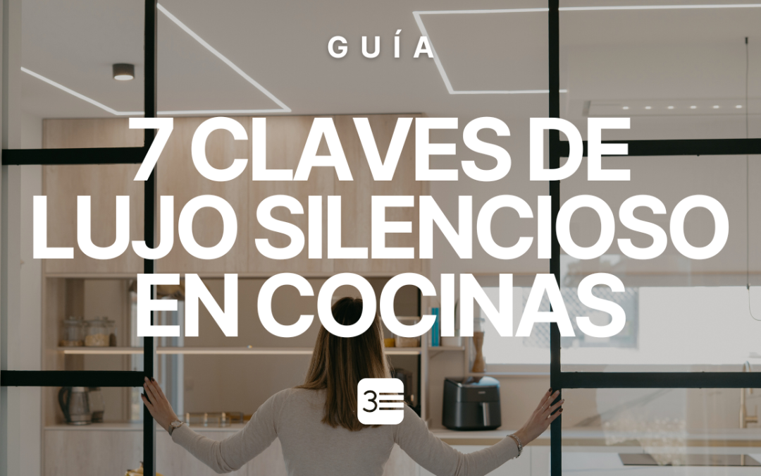 Lujo Silencioso en Cocinas: 7 Elementos que Marcan la Diferencia